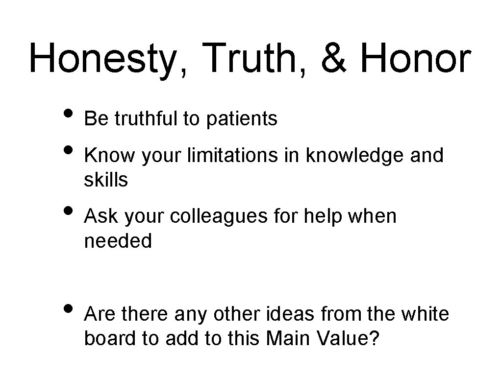 Honesty, Truth, & Honor • Be truthful to patients • Know your limitations in