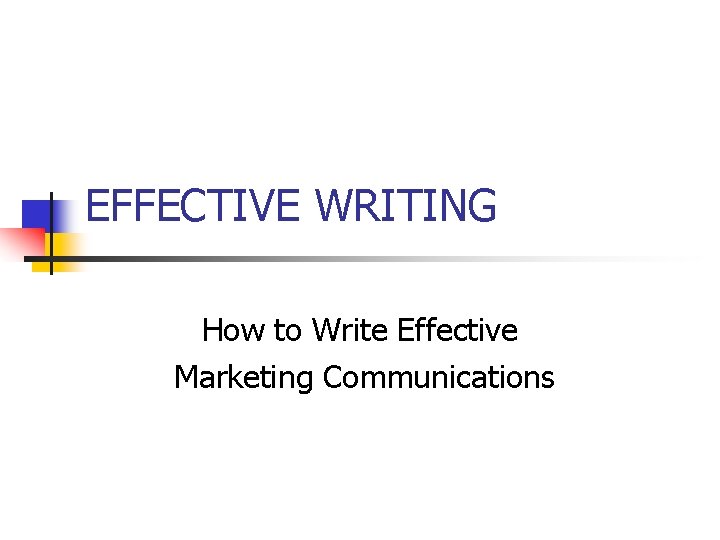 EFFECTIVE WRITING How to Write Effective Marketing Communications 