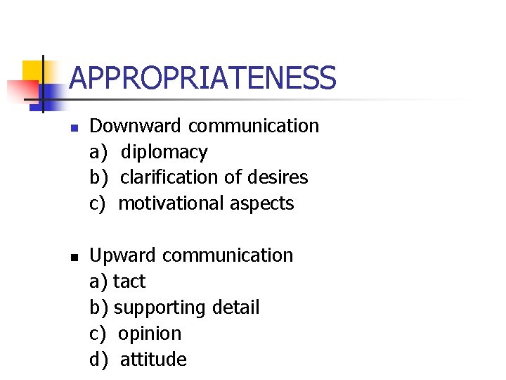 APPROPRIATENESS n n Downward communication a) diplomacy b) clarification of desires c) motivational aspects