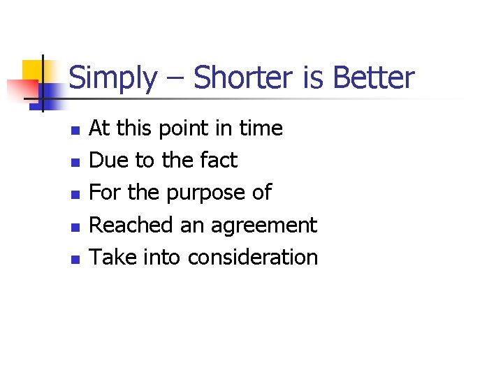 Simply – Shorter is Better n n n At this point in time Due