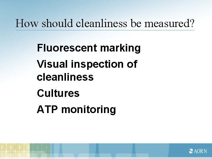 How should cleanliness be measured? Fluorescent marking Visual inspection of cleanliness Cultures ATP monitoring