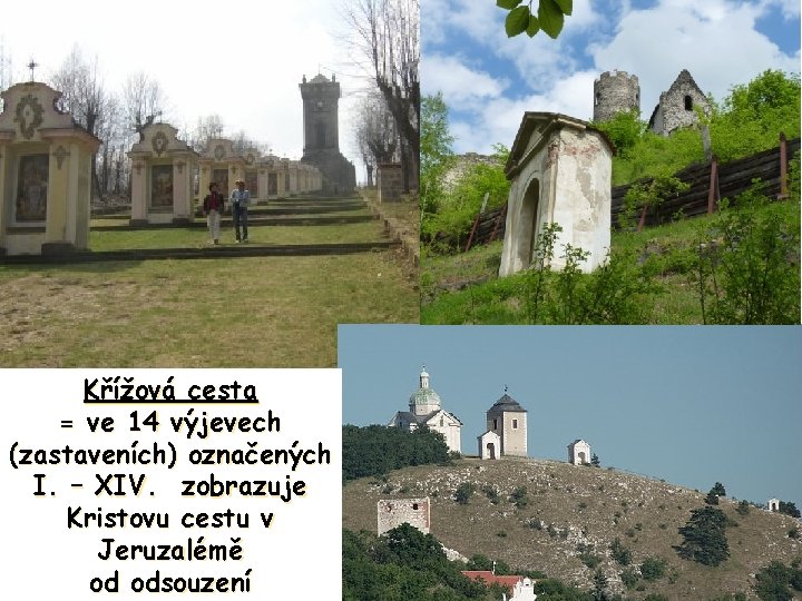 Křížová cesta = ve 14 výjevech (zastaveních) označených I. – XIV. zobrazuje Kristovu cestu