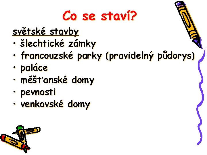 Co se staví? světské stavby • šlechtické zámky • francouzské parky (pravidelný půdorys) •