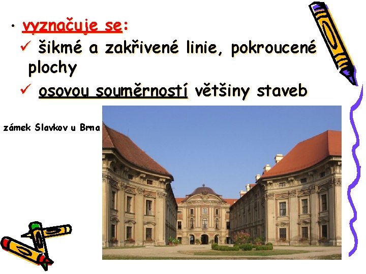  • vyznačuje se: šikmé a zakřivené linie, pokroucené plochy osovou souměrností většiny staveb