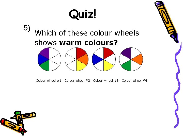 Quiz! 5) Which of these colour wheels shows warm colours? Colour wheel #1 Colour