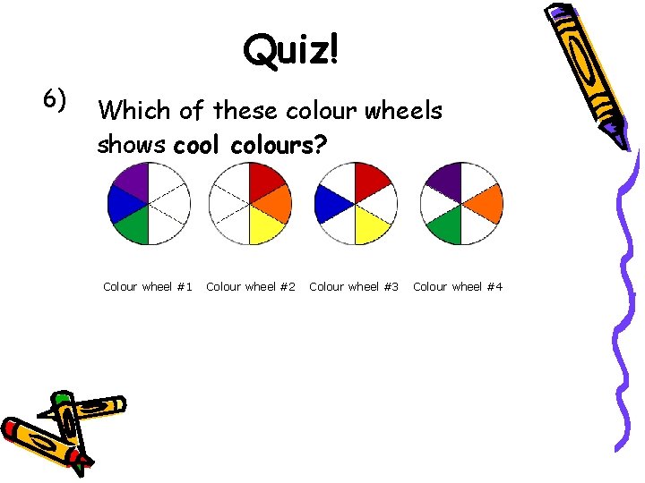 Quiz! 6) Which of these colour wheels shows cool colours? Colour wheel #1 Colour