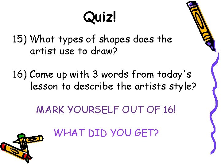 Quiz! 15) What types of shapes does the artist use to draw? 16) Come