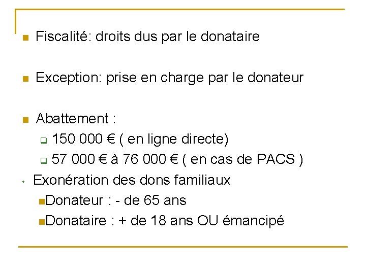 n Fiscalité: droits dus par le donataire n Exception: prise en charge par le