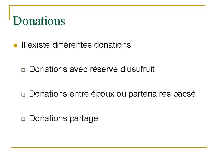 Donations n Il existe différentes donations q Donations avec réserve d’usufruit q Donations entre