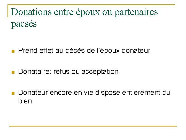 Donations entre époux ou partenaires pacsés n Prend effet au décès de l’époux donateur