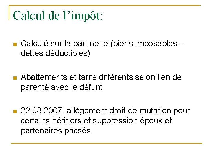 Calcul de l’impôt: n Calculé sur la part nette (biens imposables – dettes déductibles)