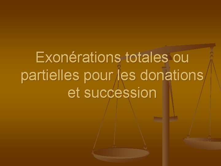 Exonérations totales ou partielles pour les donations et succession 