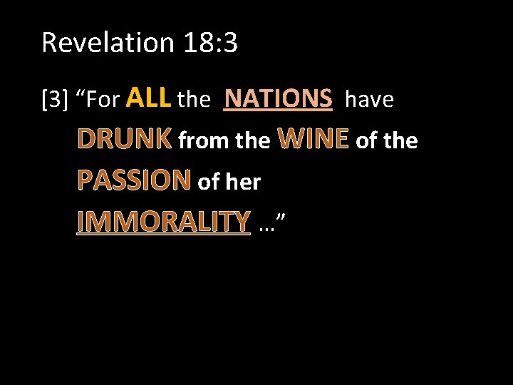 Revelation 18: 3 [3] “For ALL the NATIONS have DRUNK from the WINE of