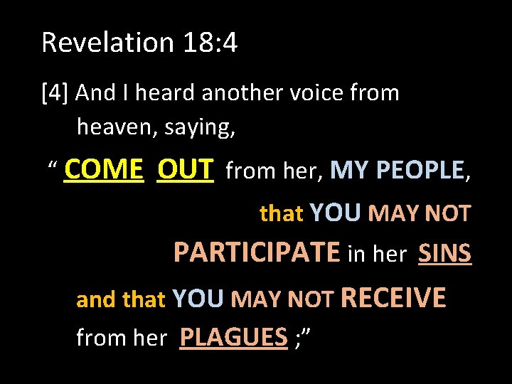 Revelation 18: 4 [4] And I heard another voice from heaven, saying, “ COME