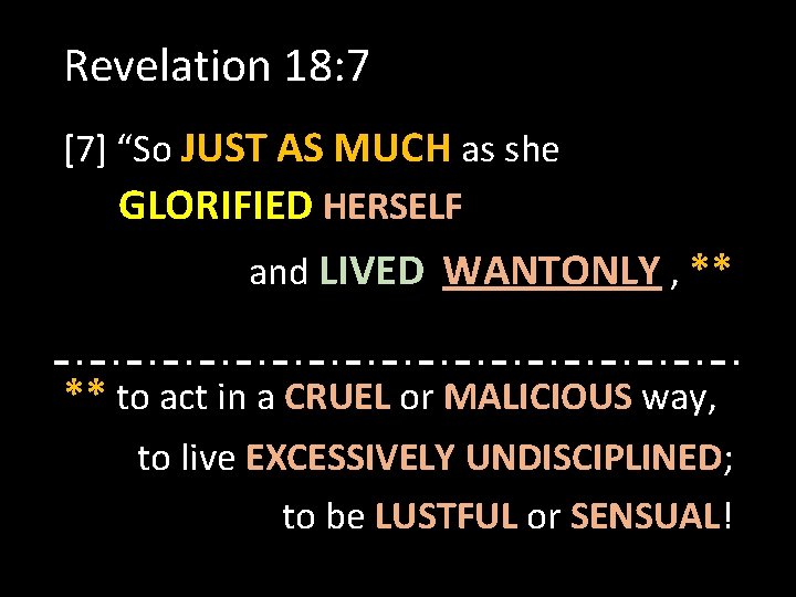 Revelation 18: 7 [7] “So JUST AS MUCH as she GLORIFIED HERSELF and LIVED