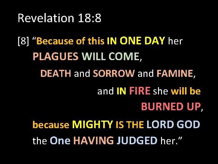 Revelation 18: 8 [8] “Because of this IN ONE DAY her PLAGUES WILL COME,