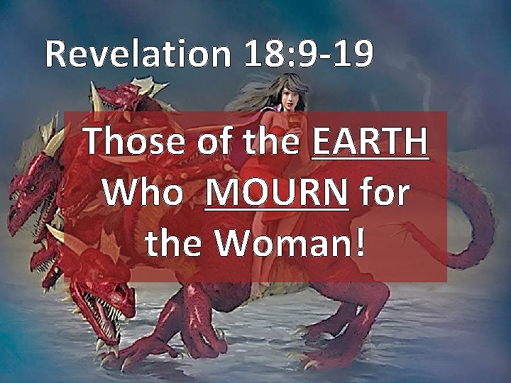 Revelation 18: 9 -19 Those of the EARTH Who MOURN for the Woman! 