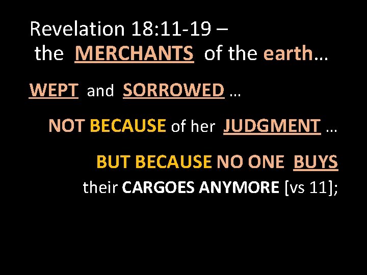 Revelation 18: 11 -19 – the MERCHANTS of the earth… WEPT and SORROWED …