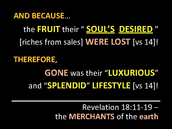 AND BECAUSE… the FRUIT their “ SOUL’S DESIRED ” [riches from sales] WERE LOST