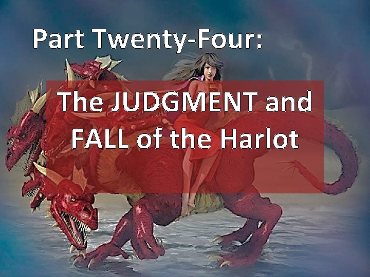 Part Twenty-Four: The JUDGMENT and FALL of the Harlot 