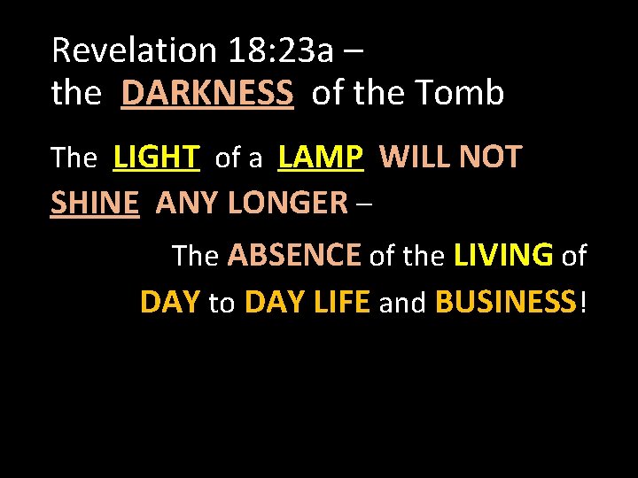 Revelation 18: 23 a – the DARKNESS of the Tomb The LIGHT of a
