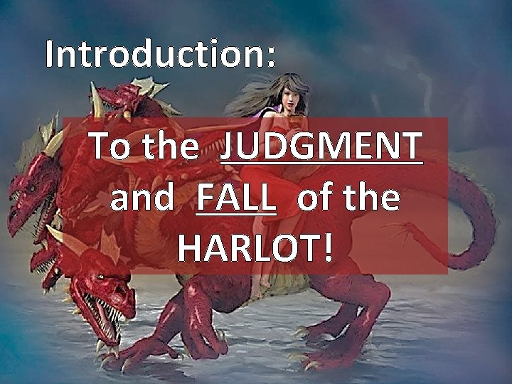 Introduction: To the JUDGMENT and FALL of the HARLOT! 