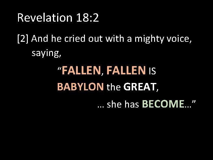 Revelation 18: 2 [2] And he cried out with a mighty voice, saying, “FALLEN,