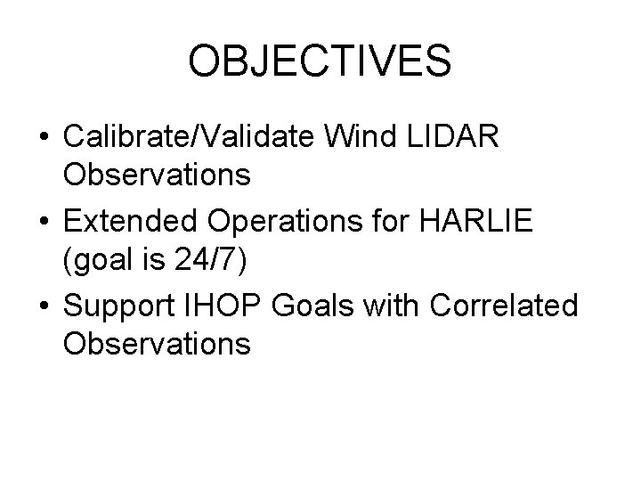 OBJECTIVES • Calibrate/Validate Wind LIDAR Observations • Extended Operations for HARLIE (goal is 24/7)
