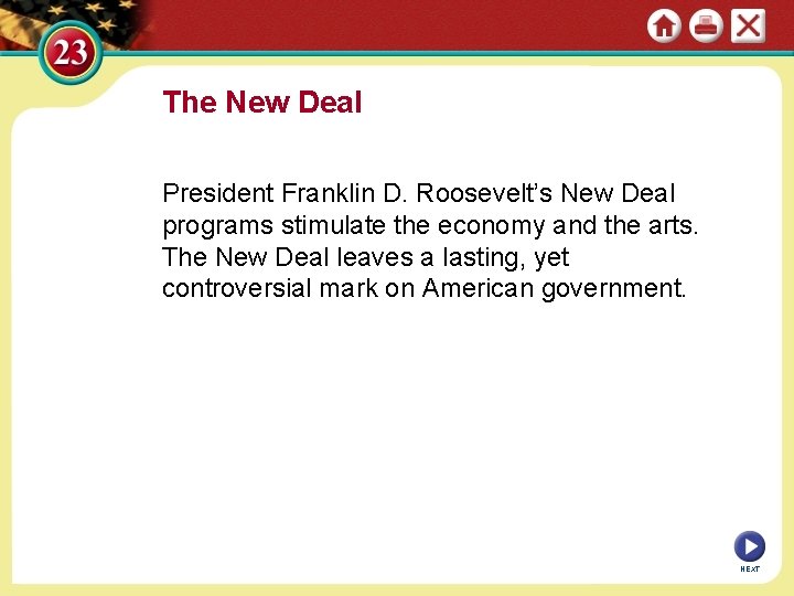 The New Deal President Franklin D. Roosevelt’s New Deal programs stimulate the economy and