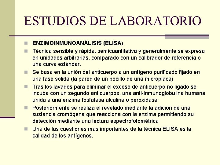 ESTUDIOS DE LABORATORIO n ENZIMOINMUNOANÁLISIS (ELISA) n Técnica sensible y rápida, semicuantitativa y generalmente