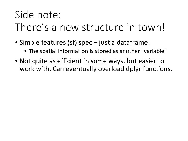 Side note: There’s a new structure in town! • Simple features (sf) spec –