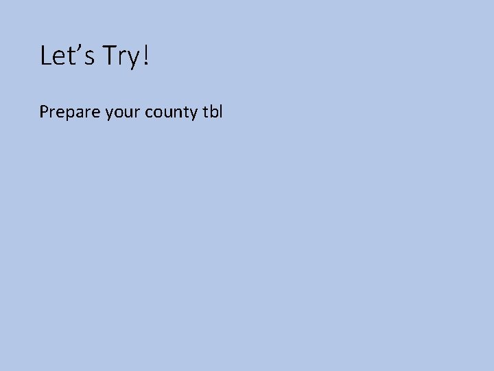 Let’s Try! Prepare your county tbl 
