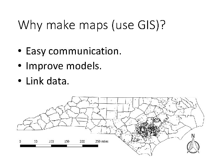 Why make maps (use GIS)? • Easy communication. • Improve models. • Link data.