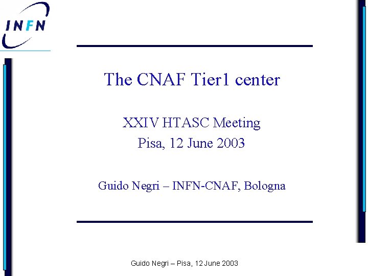The CNAF Tier 1 center XXIV HTASC Meeting Pisa, 12 June 2003 Guido Negri