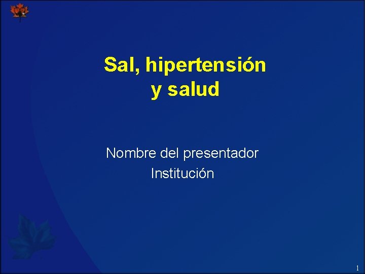 Sal, hipertensión y salud Nombre del presentador Institución 1 