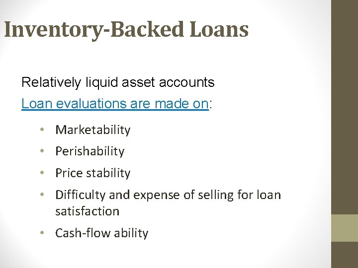 Inventory-Backed Loans Relatively liquid asset accounts Loan evaluations are made on: on • Marketability