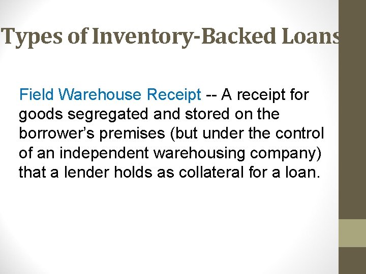 Types of Inventory-Backed Loans Field Warehouse Receipt -- A receipt for goods segregated and