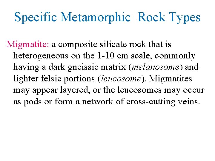Specific Metamorphic Rock Types Migmatite: a composite silicate rock that is heterogeneous on the