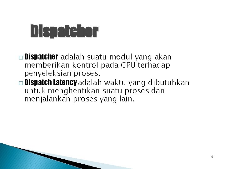 Dispatcher adalah suatu modul yang akan memberikan kontrol pada CPU terhadap penyeleksian proses. �