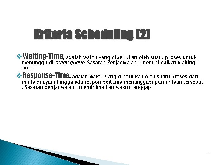 Kriteria Scheduling (2) v. Waiting-Time, adalah waktu yang diperlukan oleh suatu proses untuk menunggu