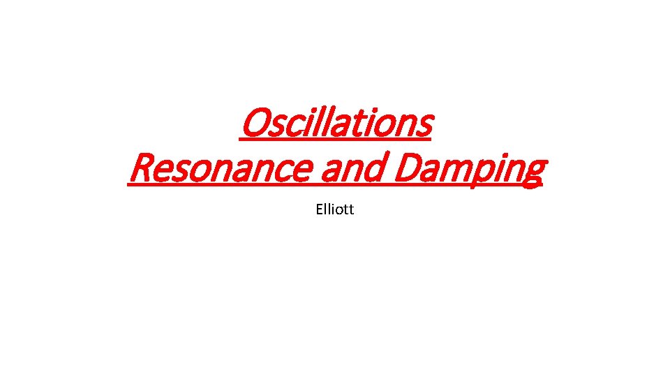 Oscillations Resonance and Damping Elliott 