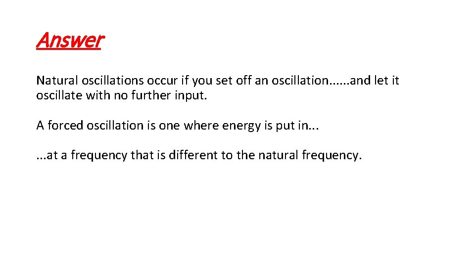 Answer Natural oscillations occur if you set off an oscillation. . . and let