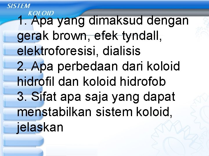 1. Apa yang dimaksud dengan gerak brown, efek tyndall, elektroforesisi, dialisis 2. Apa perbedaan