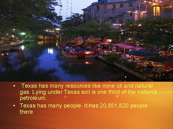  • Texas has many resources like mine oil and natural gas. Lying under