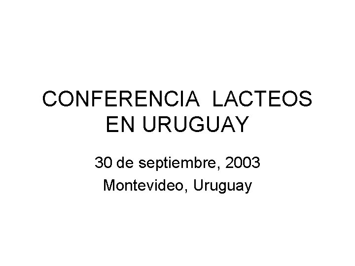 CONFERENCIA LACTEOS EN URUGUAY 30 de septiembre, 2003 Montevideo, Uruguay 