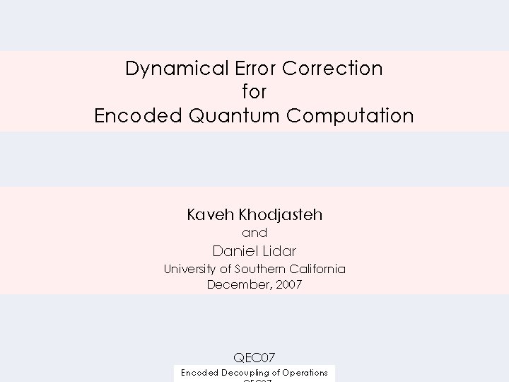 Dynamical Error Correction for Encoded Quantum Computation Kaveh Khodjasteh and Daniel Lidar University of