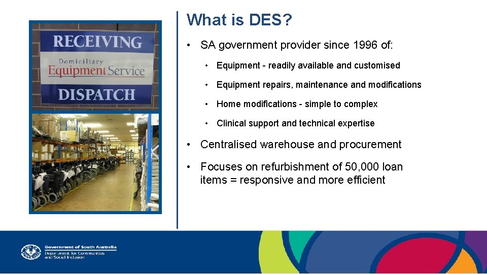 What is DES? • SA government provider since 1996 of: • Equipment - readily