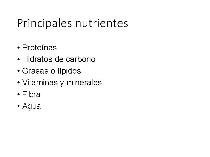 Principales nutrientes • Proteínas • Hidratos de carbono • Grasas o lípidos • Vitaminas