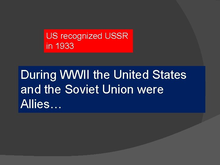 US recognized USSR in 1933 During WWII the United States and the Soviet Union