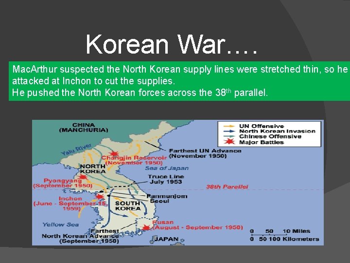 Korean War…. Mac. Arthur suspected the North Korean supply lines were stretched thin, so